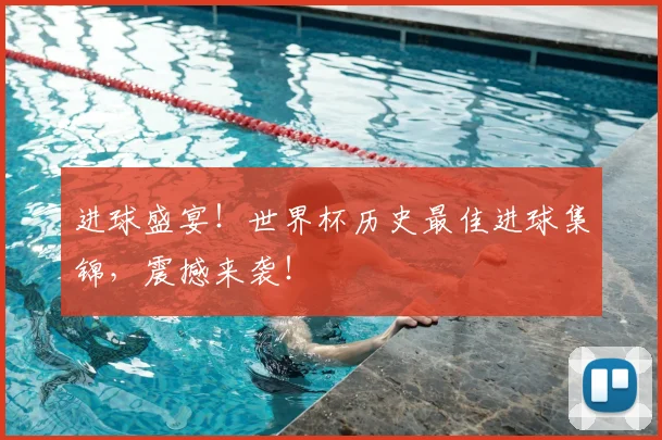 进球盛宴！世界杯历史最佳进球集锦，震撼来袭！