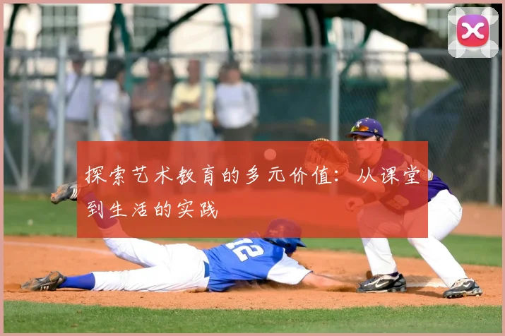 探索艺术教育的多元价值：从课堂到生活的实践